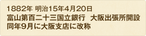 1882年 明治15年4月20日 富山第百二十三国立銀行 大阪出張所開設 同年9月に大阪支店に改称