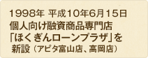 1998年 平成10年6月15日 個人向け融資商品専門店「ほくぎんローンプラザ」を新設（アピタ富山店、高田店）