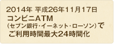 2014年 平成26年11月17日 コンビニATM（セブン銀行・イーネット・ローソン）でご利用時間最大24時間化