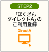 STEP2：「ほくぎんダイレクトA」のご利用登録