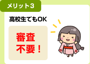 メリット3 高校生でもOK 審査不要！