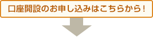 口座開設のお申し込みはこちらから！